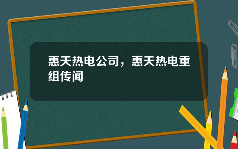 惠天热电公司，惠天热电重组传闻