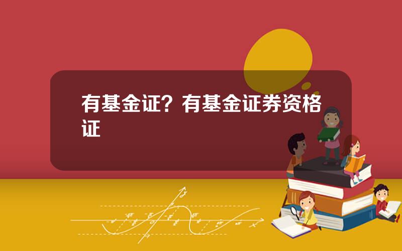 有基金证？有基金证券资格证