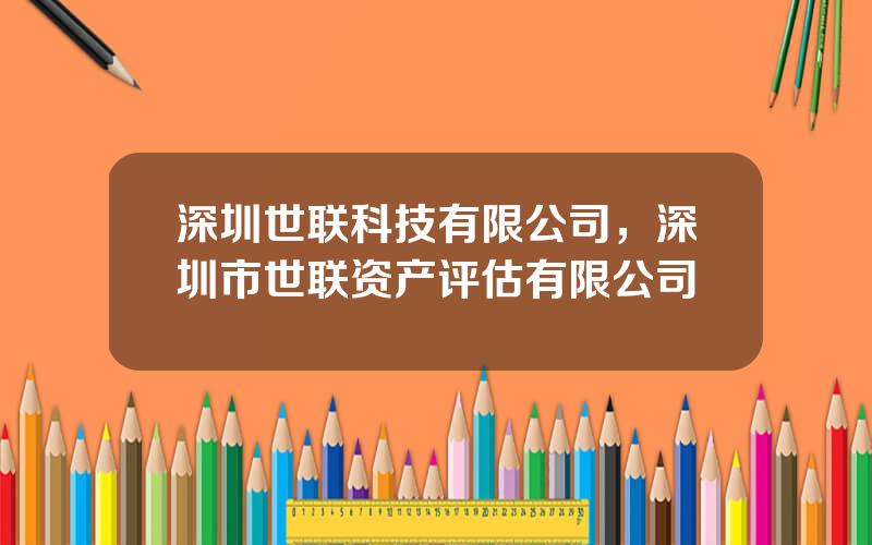 深圳世联科技有限公司，深圳市世联资产评估有限公司