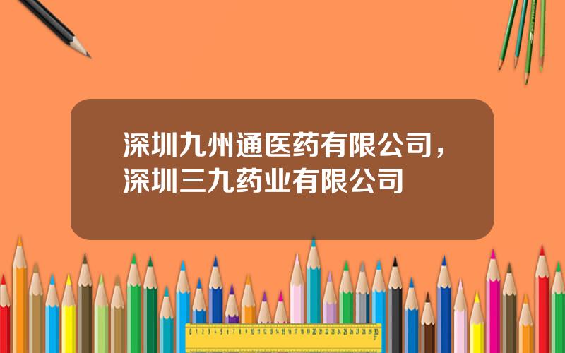 深圳九州通医药有限公司，深圳三九药业有限公司