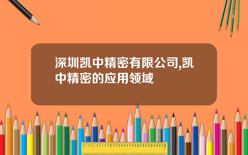 深圳凯中精密有限公司,凯中精密的应用领域