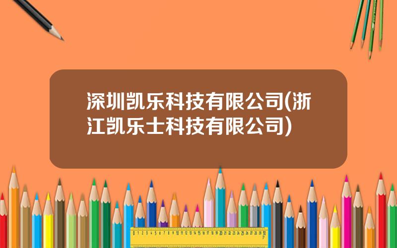 深圳凯乐科技有限公司(浙江凯乐士科技有限公司)