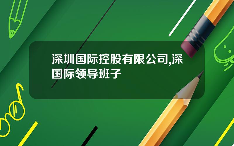 深圳国际控股有限公司,深国际领导班子