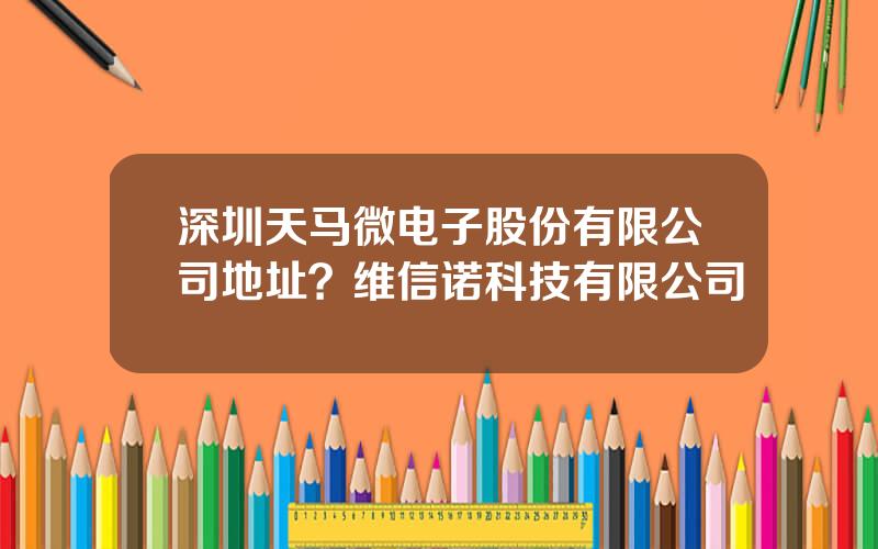 深圳天马微电子股份有限公司地址？维信诺科技有限公司