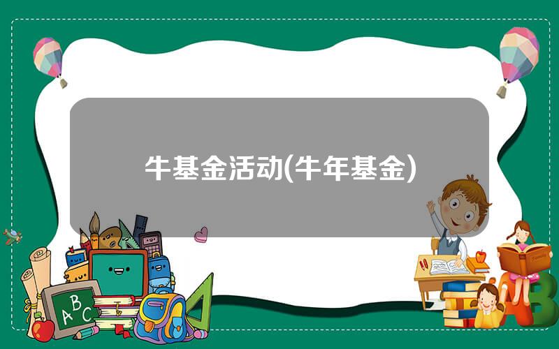 牛基金活动(牛年基金)