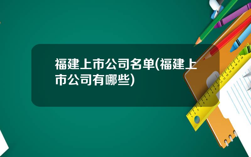 福建上市公司名单(福建上市公司有哪些)