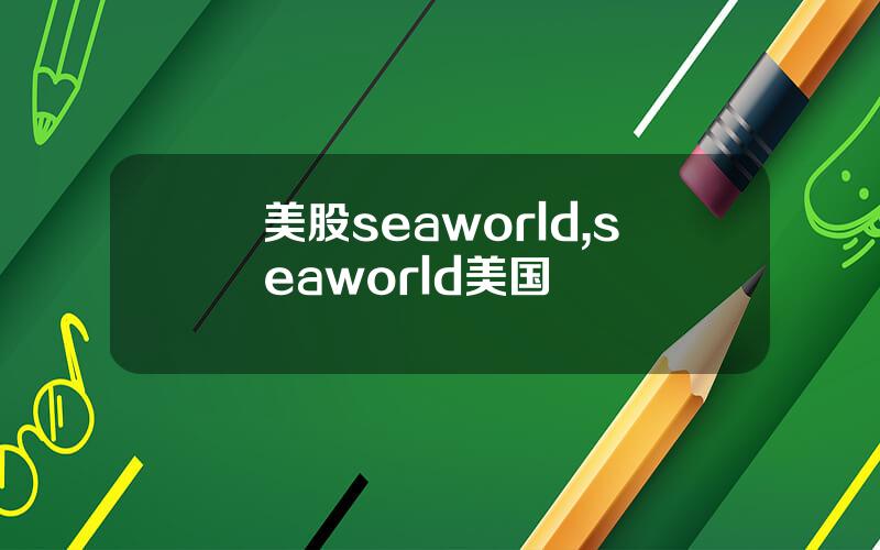 美股seaworld,seaworld美国