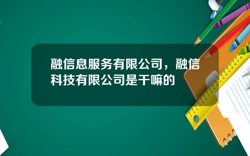 融信息服务有限公司，融信科技有限公司是干嘛的