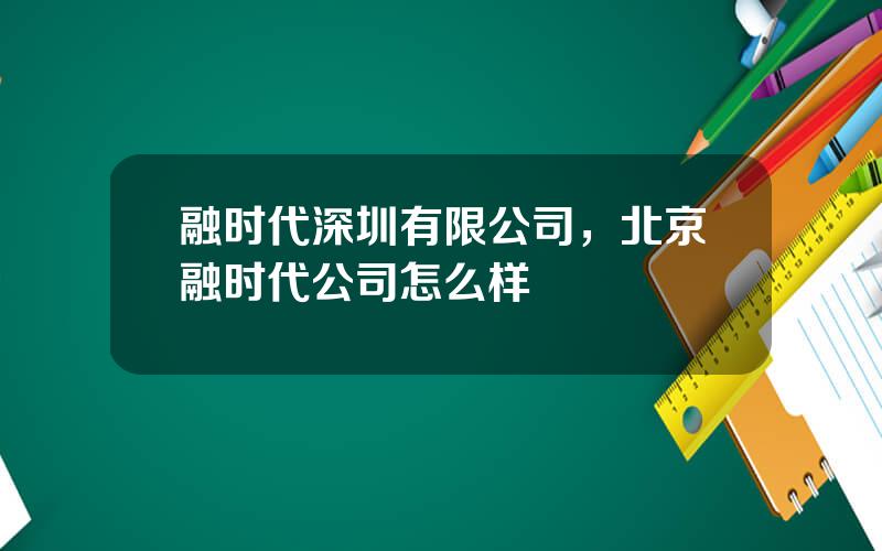 融时代深圳有限公司，北京融时代公司怎么样