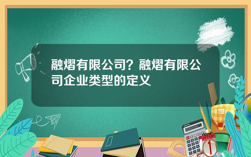 融熠有限公司？融熠有限公司企业类型的定义