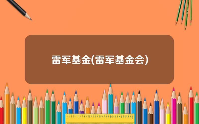 雷军基金(雷军基金会)