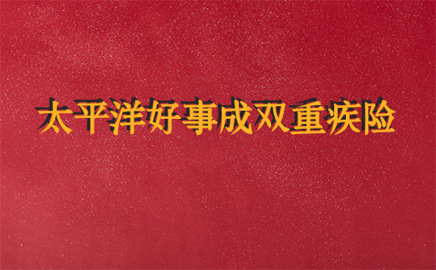 保障深度测评！太平洋好事成双重疾险怎么样？适合人群？